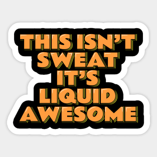 This Isn't Sweat It's Liquid Awesome Sticker